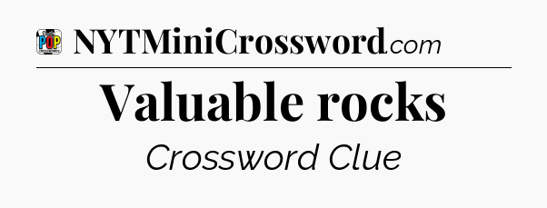 Valuable rocks Crossword Clue