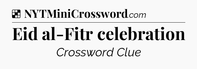 Solution: Eid al-Fitr celebration - NYT Crossword