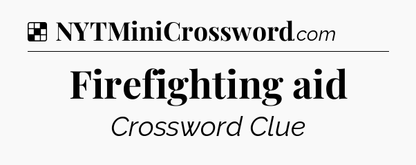 Solution: Firefighting aid - NYT Crossword
