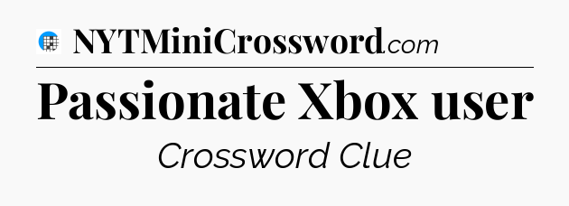Passionate Xbox user Crossword Clue