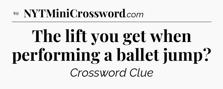 The lift you get when performing a ballet jump - WSJ Crossword