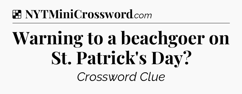 Solution: Warning to a beachgoer on St. Patrick's Day - NYT Crossword