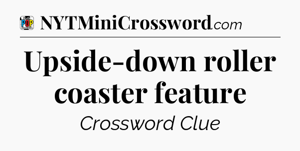 Upside-down roller coaster feature Crossword Clue