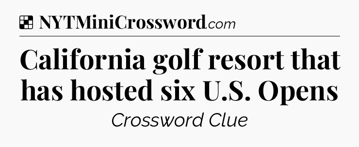 Solution: California golf resort that has hosted six U.S. Opens - NYT Crossword