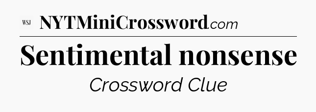 Sentimental nonsense - WSJ Crossword