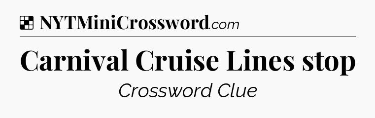 Solution: Carnival Cruise Lines stop - NYT Crossword