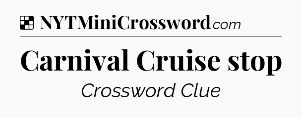 Solution: Carnival Cruise stop - NYT Crossword