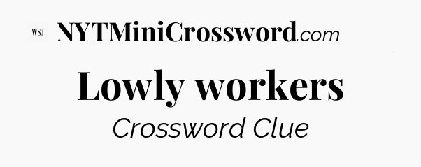 Lowly workers - WSJ Crossword