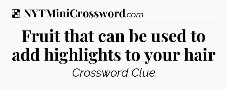 Solution: Fruit that can be used to add highlights to your hair - NYT Crossword