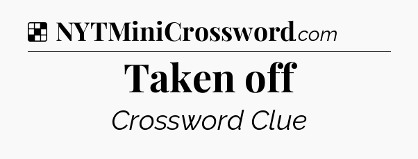 Solution: Taken off - NYT Crossword