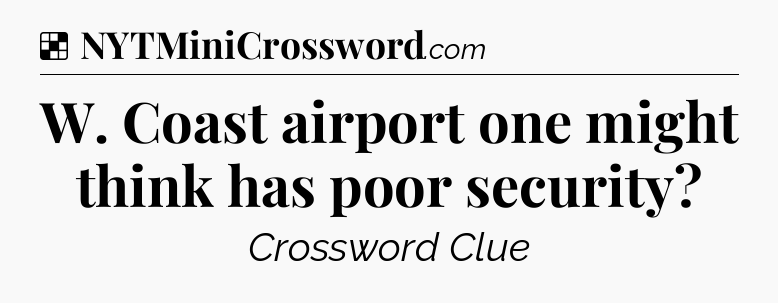 Solution: W. Coast airport one might think has poor security - NYT Crossword