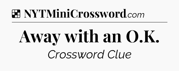 Solution: Away with an O.K - NYT Crossword
