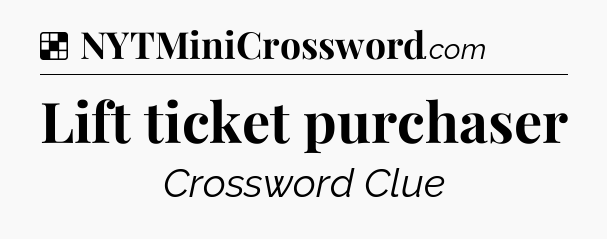 Solution: Lift ticket purchaser - NYT Crossword