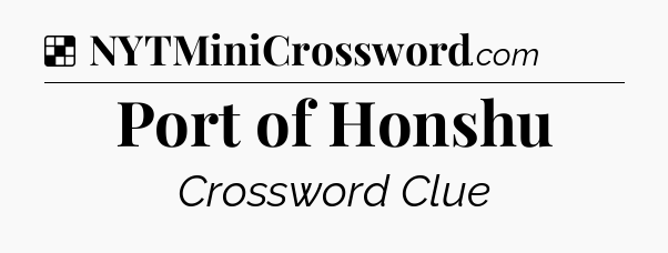 Solution: Port of Honshu - NYT Crossword