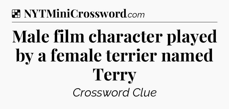 Solution: Male film character played by a female terrier named Terry - NYT Crossword