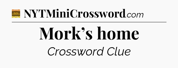 Mork’s home - Eugene Sheffer Crossword