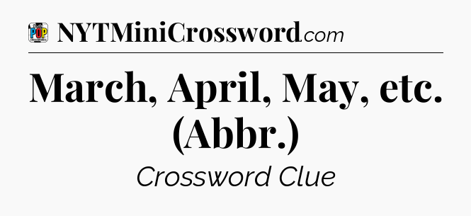 March, April, May, etc. (Abbr.) Crossword Clue