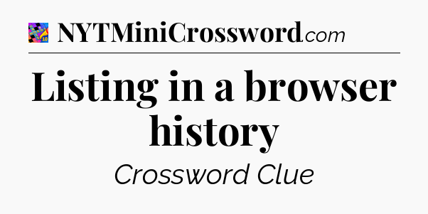Listing in a browser history Crossword Clue
