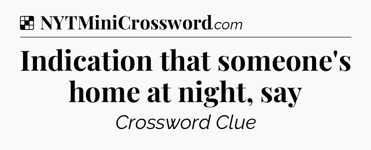Solution: Indication that someone's home at night, say - NYT Crossword
