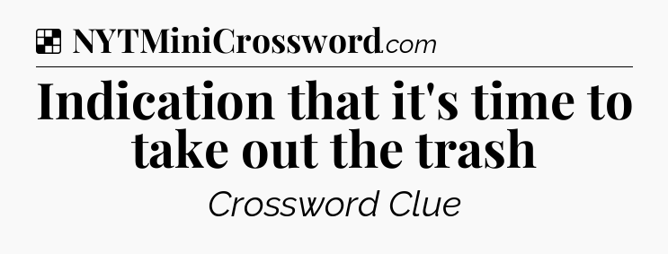 Solution: Indication that it's time to take out the trash - NYT Crossword