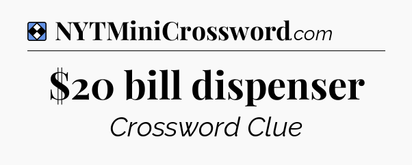 Solution: $20 bill dispenser - NYT Mini Crossword