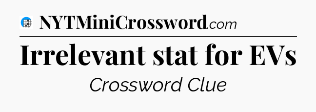 Irrelevant stat for EVs Crossword Clue
