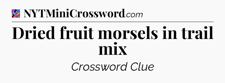 Dried fruit morsels in trail mix Crossword Clue