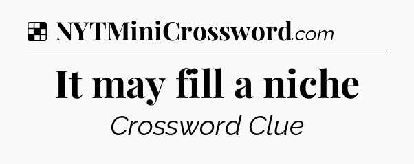 Solution: It may fill a niche - NYT Crossword