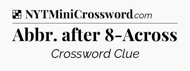 Solution: Abbr. after 8-Across - NYT Crossword