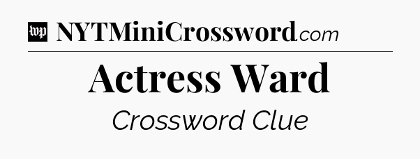 Actress Ward Crossword Clue