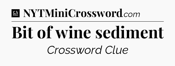Bit of wine sediment - LA Times Crossword