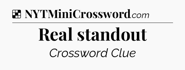 Solution: Real standout - NYT Crossword