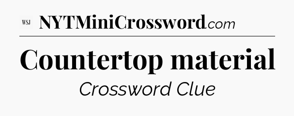 Countertop material - WSJ Crossword