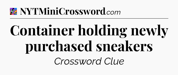 Container holding newly purchased sneakers Crossword Clue