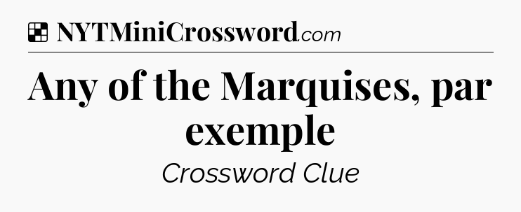 Solution: Any of the Marquises, par exemple - NYT Crossword