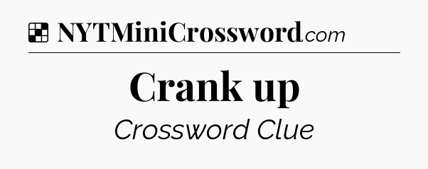 Solution: Crank up - NYT Crossword
