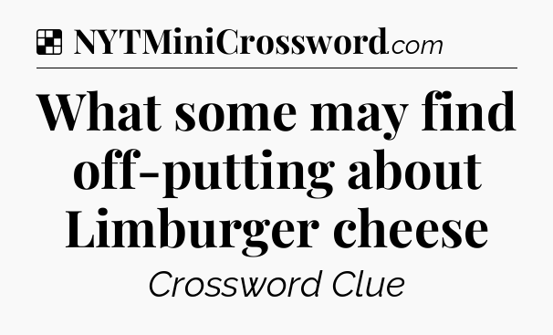 Solution: What some may find off-putting about Limburger cheese - NYT Crossword