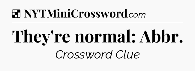 Solution: They're normal: Abbr - NYT Crossword