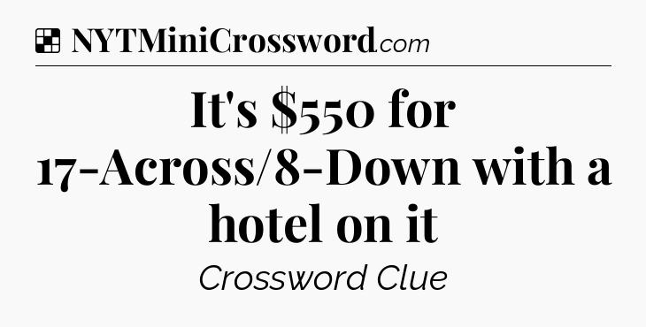 Solution: It's $550 for 17-Across/8-Down with a hotel on it - NYT Crossword