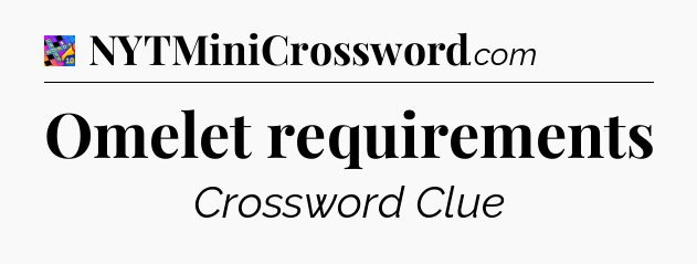 Omelet requirements Crossword Clue
