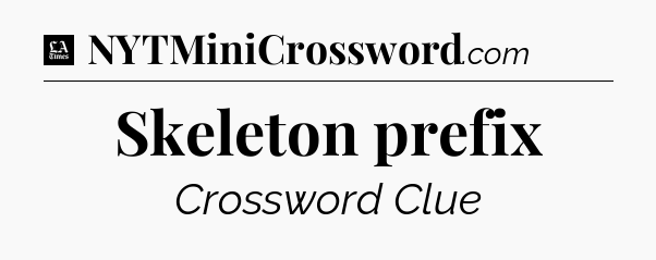 Skeleton prefix - LA Times Crossword