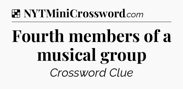 Solution: Fourth members of a musical group - NYT Crossword