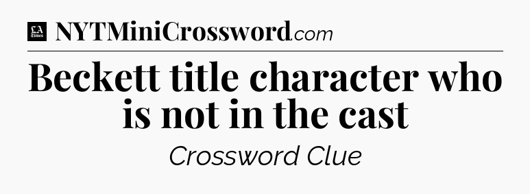 Beckett title character who is not in the cast - LA Times Crossword