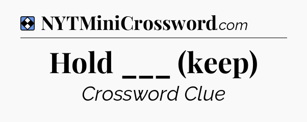 Solution: Hold ___ (keep) - NYT Mini Crossword