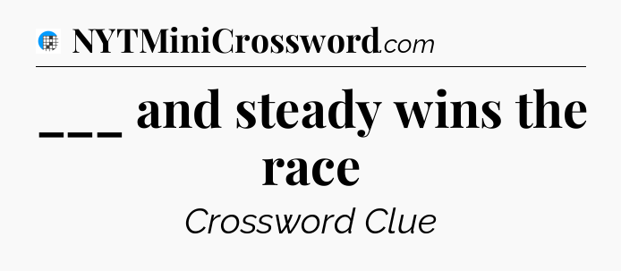 ___ and steady wins the race Crossword Clue