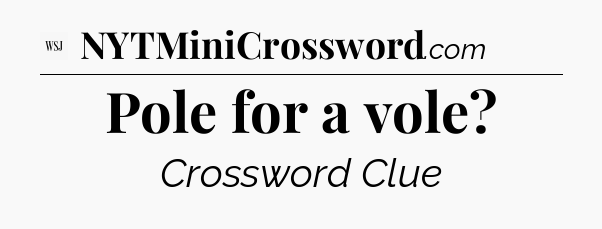 Pole for a vole - WSJ Crossword