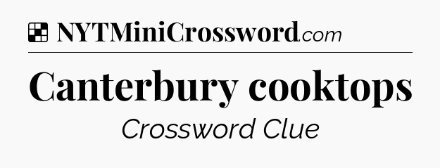 Solution: Canterbury cooktops - NYT Crossword