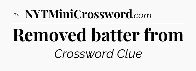 Removed batter from - WSJ Crossword