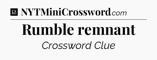 Rumble remnant - LA Times Crossword