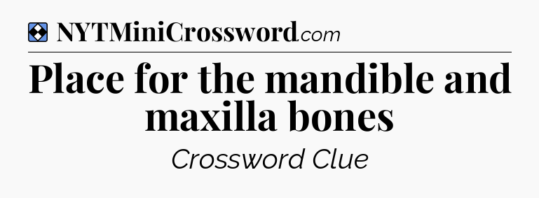 Solution: Place for the mandible and maxilla bones - NYT Mini Crossword